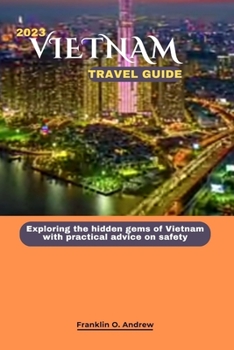 Paperback 2023 Vietnam Travel Guide: Exploring the hidden gems of Vietnam with practical advice on safety Book