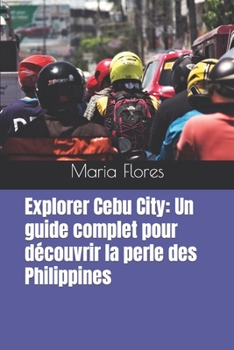 Paperback Explorer Cebu City: Un guide complet pour découvrir la perle des Philippines [French] Book