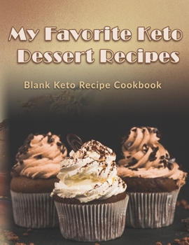 Paperback My Favorite Keto Dessert Recipes: Blank Keto Recipe Cookbook: Blank Ketogenic Recipe Planner & Notebook for Low Carb High Fat Keto Diet Recipes Book
