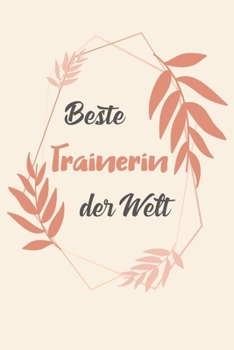 Beste Trainerin Der Welt: A5 Blanko • Notebook • Notizbuch • Taschenbuch • Journal • Tagebuch - Ein lustiges Geschenk für Freunde oder die Familie und die beste Trainerin der Welt (German Edition)
