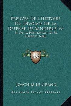 Paperback Preuves De L'Histoire Du Divorce De La Defense De Sanderus V3: Et De La Refutation De M. Burnet (1688) [French] Book