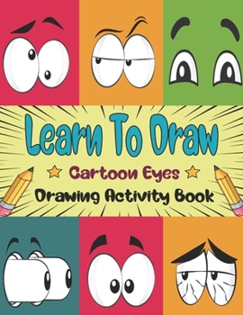 Paperback Learn To Draw Cartoon Eyes: How To Draw Eyes In Simple Steps With Copy Method Guide . Over 20 Illustrations Fun And Cute Eyes To Practice Drawing [Large Print] Book