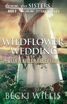 Wildflower Wedding: With a Killer Reception - Book #8 of the Sisters, Texas