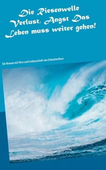 Paperback Die Riesenwelle-Verlust, Angst Das Leben muss weitergehen!: Ein Roman Mit Herz Und Leiden-Schaft [German] Book