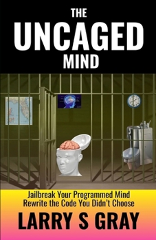 Paperback The Uncaged Mind: Jailbreak Your Programmed Mind, Rewrite the Code You Didn't Choose Book