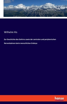 Paperback Zur Geschichte des Gehirns sowie der zentralen und peripherischen Nervenbahnen beim menschlichen Embryo [German] Book