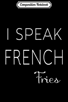 Paperback Composition Notebook: I Speak French Fries - Funny For Women and Kids Journal/Notebook Blank Lined Ruled 6x9 100 Pages Book