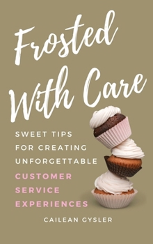 Hardcover Frosted with Care: Sweet tips for creating unforgettable customer experiences Book