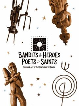 Paperback Bandits & Heroes Poets & Saints - Popular Art of the Northeast of Brazil Book