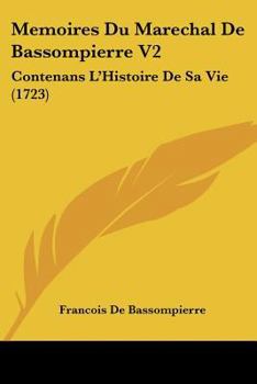 Paperback Memoires Du Marechal de Bassompierre V2: Contenans L'Histoire de Sa Vie (1723) [French] Book