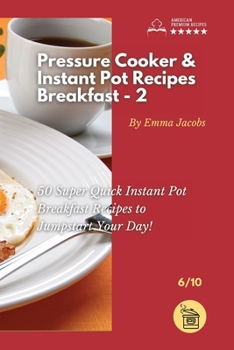 Paperback Pressure Cooker and Instant Pot Recipes - Breakfast - 2: 50 Super Quick Instant Pot Breakfast Recipes to Jumpstart Your Day! Book