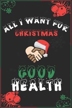 All I Want For Christmas Is Good Health: Blank Lined 6" x 9" Notebook for Thanksgiving & Christmas Journal Gift | Health Diary (Black)