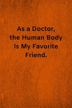 Paperback As a Doctor, the Human Body Is My Favorite Friend: Lined Journal Medical Notebook To Write in Book