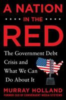 Hardcover A Nation in the Red: The Government Debt Crisis and What We Can Do about It Book