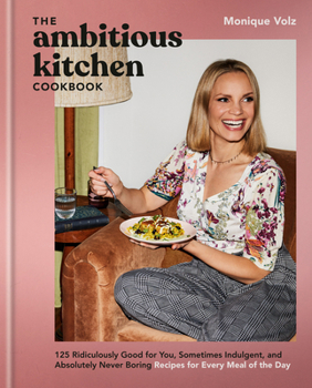 Hardcover The Ambitious Kitchen Cookbook: 125 Ridiculously Good for You, Sometimes Indulgent, and Absolutely Never Boring Recipes for Every Meal of the Day Book