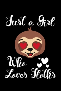 Just A Girl Who Loves Sloths: Sloths Notebook | Journal Or Notepad For Girls | Cute Sloths Lovers Gift For Girls (Lined, 6" x 9”)