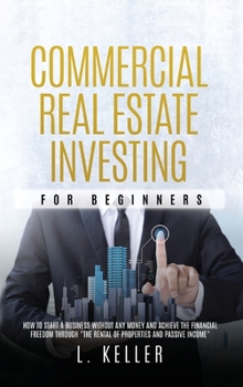 Hardcover Commercial Real Estate Investing for Beginners: how to start a business without any money and achieve the financial freedom through the rental of prop Book