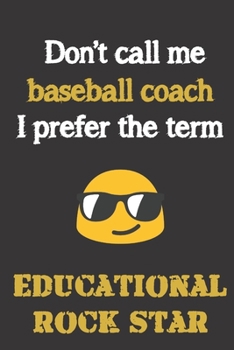 Don't call me Baseball Coach. I prefer the term Educational Rock Star.: Funny gag baseball coach gift for Christmas or end of school year. Better than a home run and a great alternative to a card.