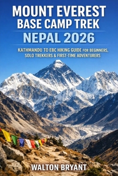 MOUNT EVEREST BASE CAMP TREK NEPAL 2026: KATHMANDU TO EBC HIKING GUIDE FOR BEGINNERS, SOLO TREKKERS & FIRST-TIME ADVENTURERS (TRAILS & TRAVELS)