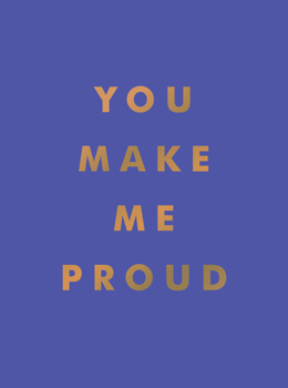 Hardcover You Make Me Proud: Inspirational Quotes and Motivational Sayings to Celebrate Success and Perseverance Book