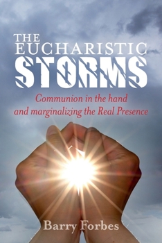 Paperback The Eucharistic Storms: Communion in the hand and the marginalizing of the Real Presence Book