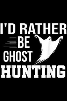 Paperback I'd Rather Be Ghost Hunting: I'd Rather Be Ghost Hunting Ghost Hunter Ghosting Gift Journal/Notebook Blank Lined Ruled 6x9 100 Pages Book