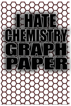 I Hate Chemistry Graph Paper: Funny Notebook For People Who Hate Chemistry Classes.