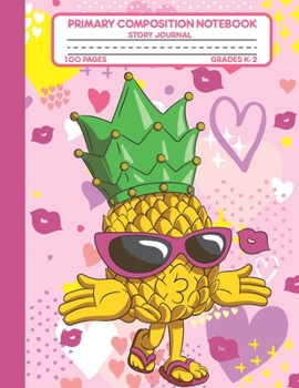 Primary Composition Notebook Story Journal: Cute Pineapple and Hearts Notebook with Picture Space, 100 Handwriting Practice Pages with Dotted ... Second and Third Grade, Elementary School
