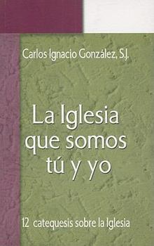 Paperback La Iglesia Que Somos Tu y Yo: Doce Catequesis Sobre la Iglesia [Spanish] Book