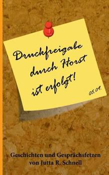Paperback Druckfreigabe durch Horst ist erfolgt!: Geschichten und Gesprächsfetzen [German] Book