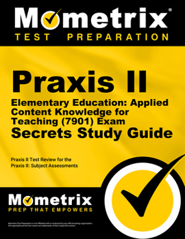 Paperback Praxis II Elementary Education: Applied Content Knowledge for Teaching (7901) Exam Secrets Study Guide: Praxis II Test Review for the Praxis II: Subje Book
