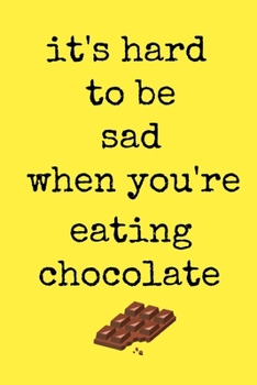 Paperback It's hard to be sad when you're eating chocolate: funny notebook for chocolate lovers 6"x9" Book