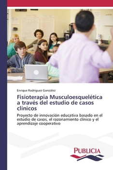 Fisioterapia Musculoesquelética a través del estudio de casos clínicos: Proyecto de innovación educativa basado en el estudio de casos, el ... el aprendizaje cooperativo (Spanish Edition)
