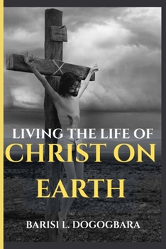 LIVING THE LIFE OF CHRIST ON EARTH