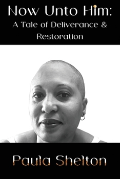 Now Unto Him: A Tale of Deliverance & Restoration