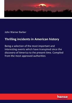 Paperback Thrilling incidents in American history: Being a selection of the most important and interesting events which have transpired since the discovery of A Book