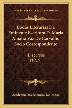 Bodas Literarias Da Eminente Escritora D. Maria Amalia Vaz De Carvalho Socio Correspondente: Discursos (1919)