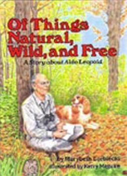 Hardcover Of Things Natural, Wild, and Free: A Story about Aldo Leopold Book