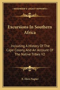 Excursions In Southern Africa: Including A History Of The Cape Colony, And An Account Of The Native Tribes V2