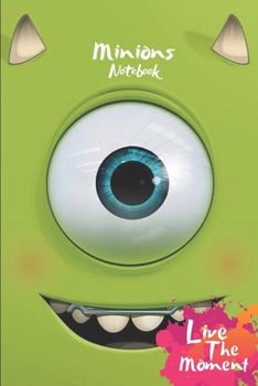 Minions Live The Moment Notebook: Blank Lined Minions Journal Or A Diary for Action and Adventure Lovers and a great gift for all ages which Consist of 6" x 9" Inch dimension with 120 pages