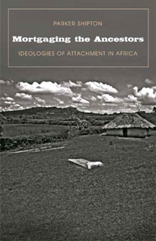 Mortgaging the Ancestors: Ideologies of Attachment in Africa - Book  of the Yale Agrarian Studies Series