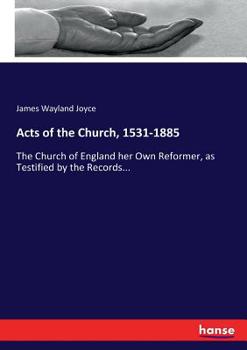 Paperback Acts of the Church, 1531-1885: The Church of England her Own Reformer, as Testified by the Records... Book