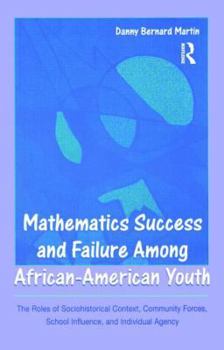 Mathematics Success and Failure Among African-American Youth:  The Roles of Sociohistorical Context, Community Forces, School Influence, and Individual Agency