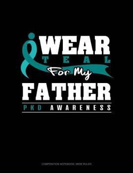 Paperback I Wear Teal for My Father - Pkd Awareness: Composition Notebook: Wide Ruled Book