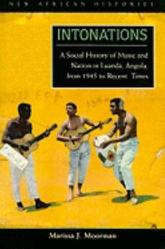 Intonations: A Social History of Music and Nation in Luanda, Angola, from 1945 to Recent Times (New African Histories) - Book  of the New African Histories
