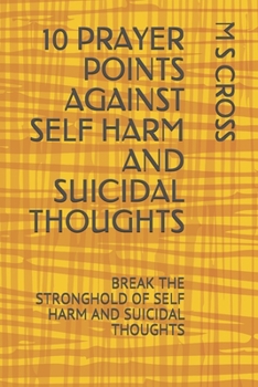 Paperback 10 Prayer Points Against Self Harm and Suicidal Thoughts: Break the Stronghold of Self Harm and Suicidal Thoughts Book