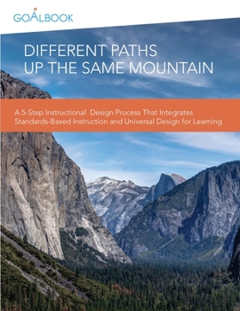 Paperback Different Paths Up the Same Mountain: A 5-Step Instructional Design Process That Integrates Standards-Based Instruction and Universal Design for Learn Book