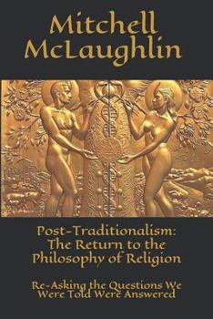 Paperback Post-Traditionalism: The Return to the Philosophy of Religion: Re-Asking the Questions We Were Told Were Answered Book