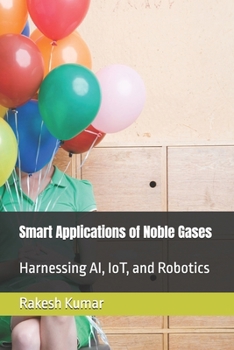Smart Applications of Noble Gases: Harnessing AI, IoT, and Robotics