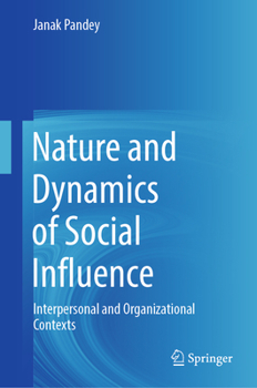 Hardcover Nature and Dynamics of Social Influence: Interpersonal and Organizational Contexts Book